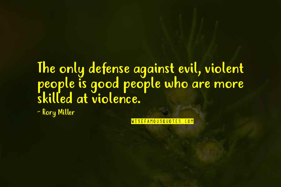 4185 Prado Quotes By Rory Miller: The only defense against evil, violent people is 4185 Prado Quotes By Rory Miller: The only defense against evil, violent people is