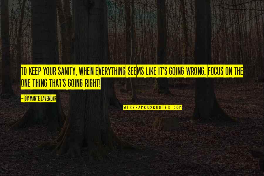 418664 Quotes By Diamante Lavendar: To keep your sanity, when everything seems like