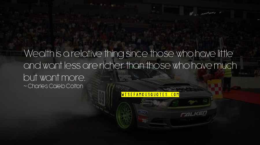 41id Quotes By Charles Caleb Colton: Wealth is a relative thing since those who