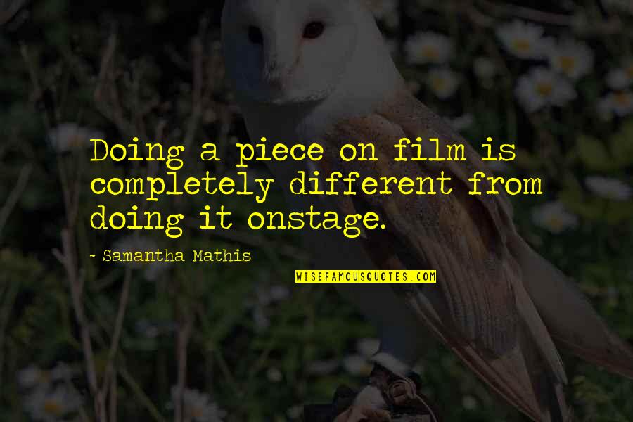 41id Quotes By Samantha Mathis: Doing a piece on film is completely different 41id Quotes By Samantha Mathis: Doing a piece on film is completely different