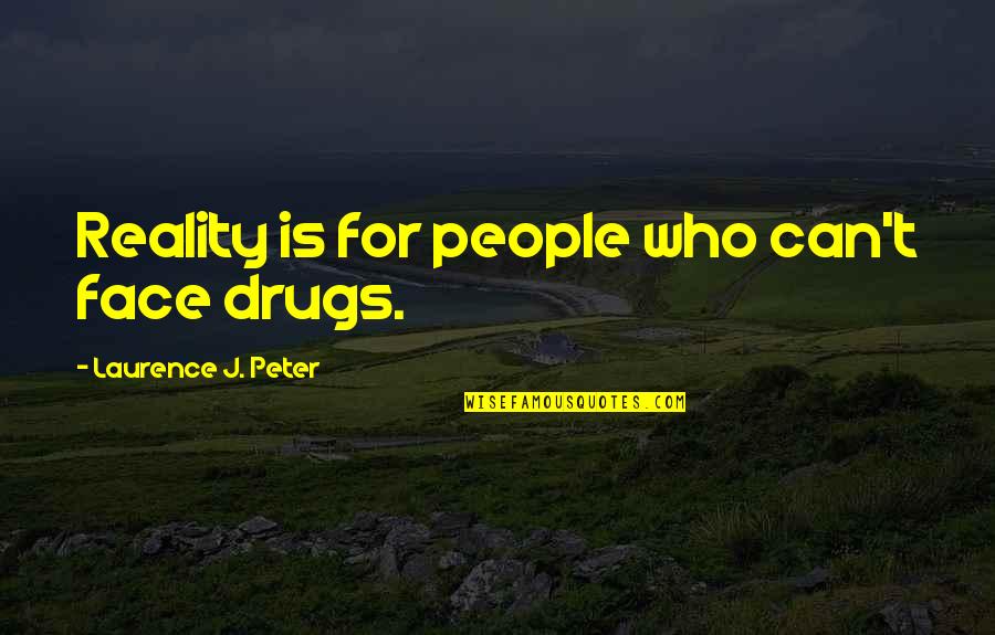 42 Fictional Quotes By Laurence J. Peter: Reality is for people who can't face drugs.