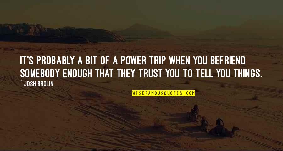 42 Is The Answer Quote Quotes By Josh Brolin: It's probably a bit of a power trip