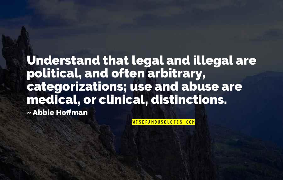 42 Years Quotes By Abbie Hoffman: Understand that legal and illegal are political, and