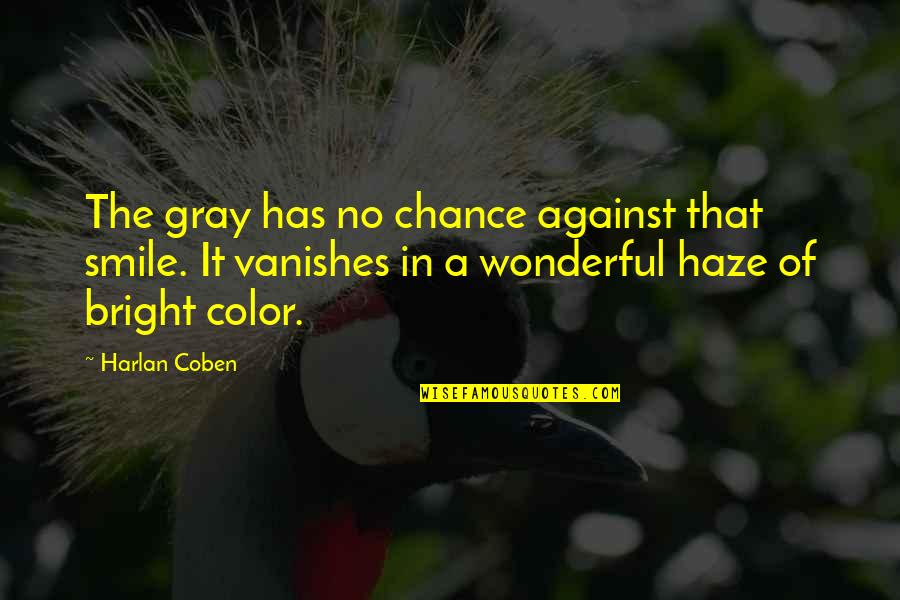 420 Blaze It Quotes By Harlan Coben: The gray has no chance against that smile.