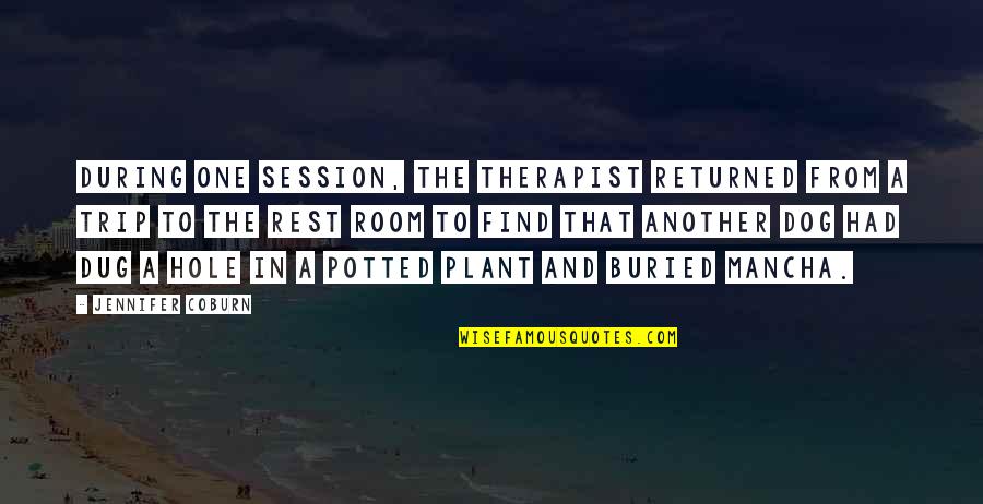420 Holiday Quotes By Jennifer Coburn: During one session, the therapist returned from a
