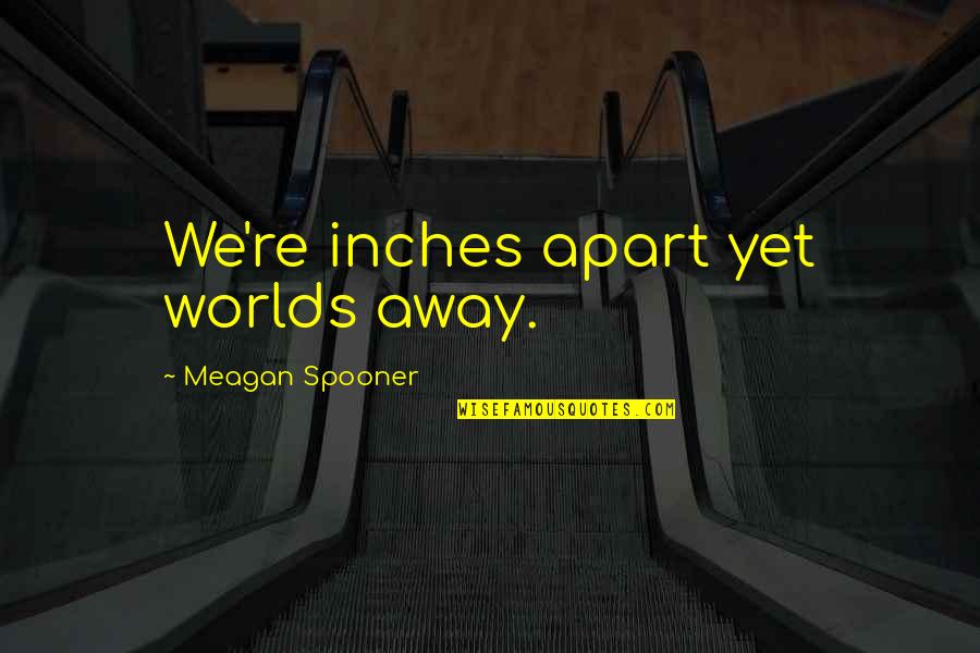 420 Holiday Quotes By Meagan Spooner: We're inches apart yet worlds away.