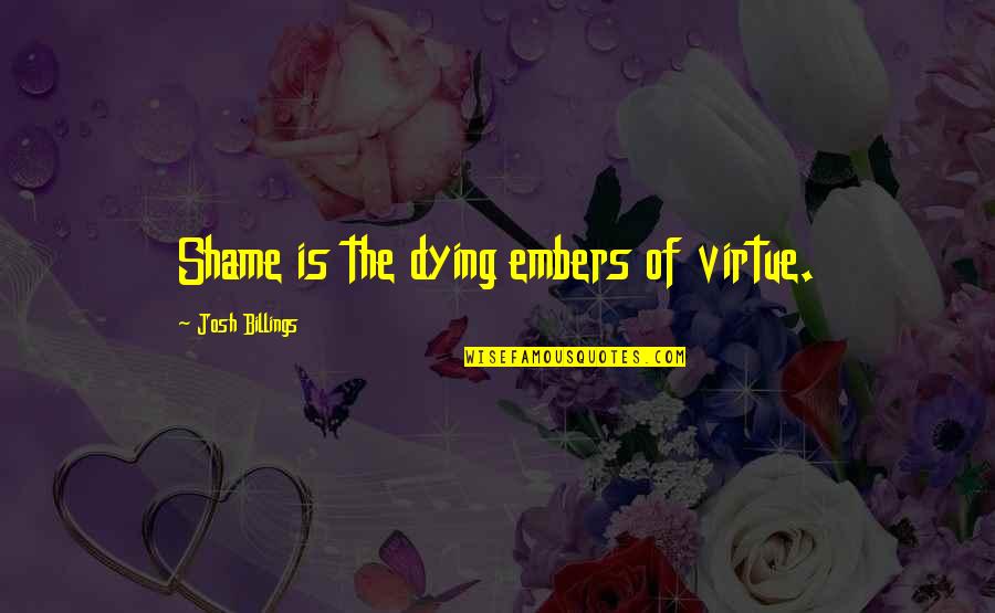 420 Joint Quotes By Josh Billings: Shame is the dying embers of virtue.