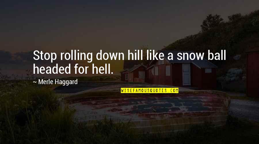 420 Status Quotes By Merle Haggard: Stop rolling down hill like a snow ball