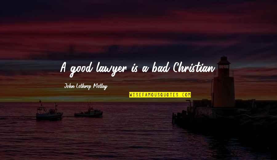 420 Weed Day Quotes By John Lothrop Motley: A good lawyer is a bad Christian.
