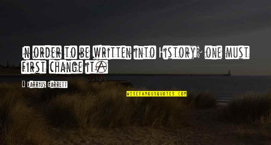 4211 Quotes By Darrius Garrett: In order to be written into History; one