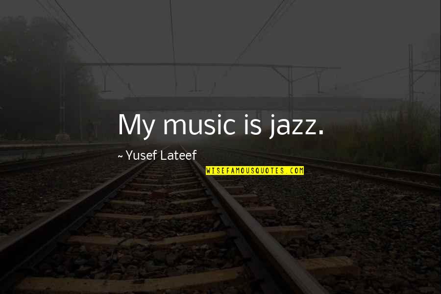 421a Quotes By Yusef Lateef: My music is jazz.