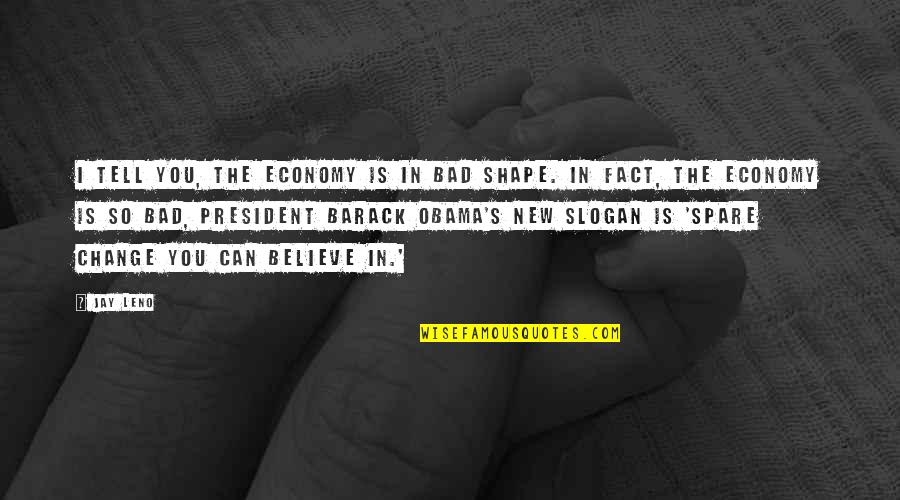 422 Area Quotes By Jay Leno: I tell you, the economy is in bad 422 Area Quotes By Jay Leno: I tell you, the economy is in bad