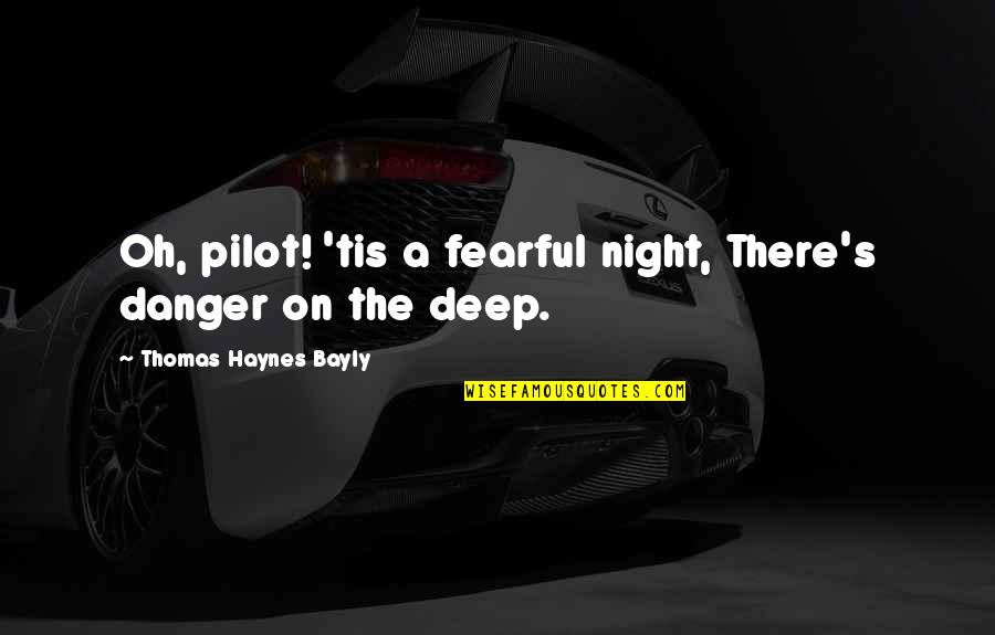 4239494641 Quotes By Thomas Haynes Bayly: Oh, pilot! 'tis a fearful night, There's danger