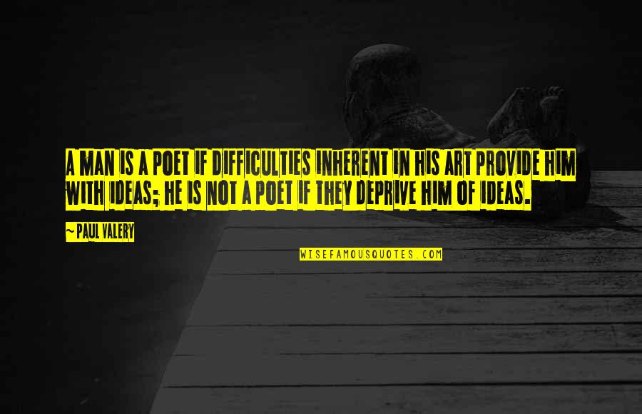 4242 Quotes By Paul Valery: A man is a poet if difficulties inherent 4242 Quotes By Paul Valery: A man is a poet if difficulties inherent