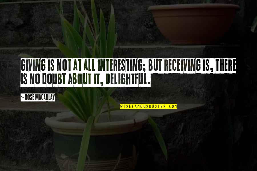 4243362001 Quotes By Rose Macaulay: Giving is not at all interesting; but receiving