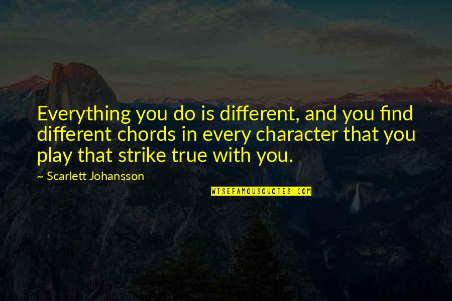 4243389366 Quotes By Scarlett Johansson: Everything you do is different, and you find