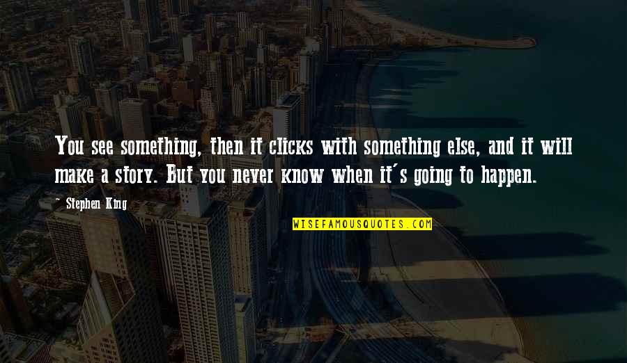 4243389366 Quotes By Stephen King: You see something, then it clicks with something