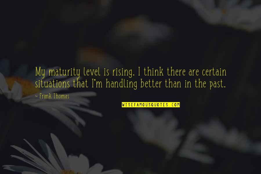 42437 Dorman Quotes By Frank Thomas: My maturity level is rising. I think there