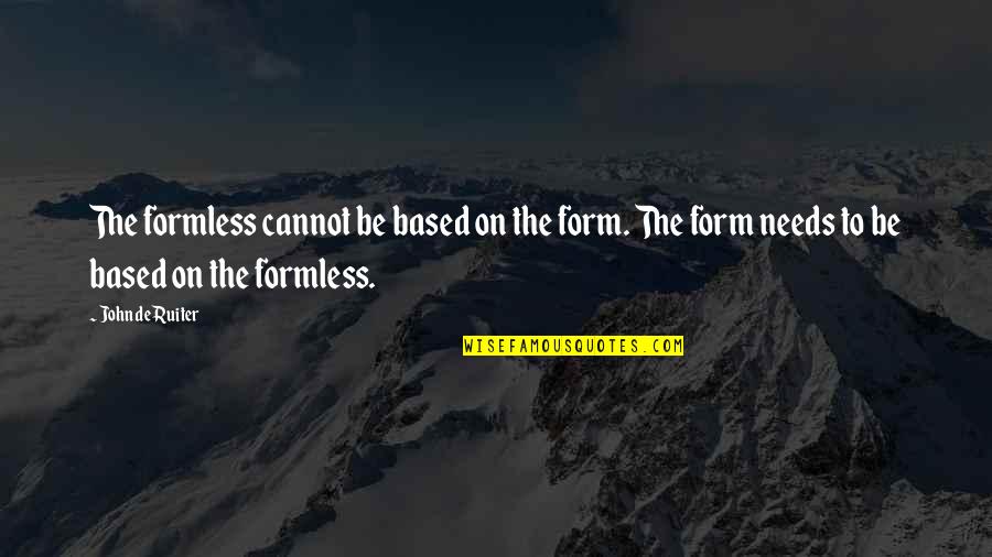 42437 Dorman Quotes By John De Ruiter: The formless cannot be based on the form. 42437 Dorman Quotes By John De Ruiter: The formless cannot be based on the form.