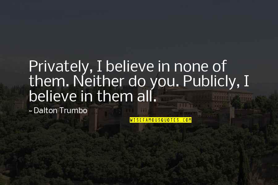 42446 87a Quotes By Dalton Trumbo: Privately, I believe in none of them. Neither