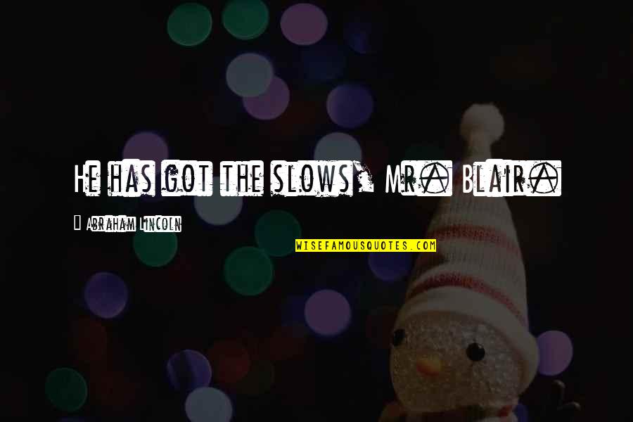 42446 87b Quotes By Abraham Lincoln: He has got the slows, Mr. Blair. 42446 87b Quotes By Abraham Lincoln: He has got the slows, Mr. Blair.