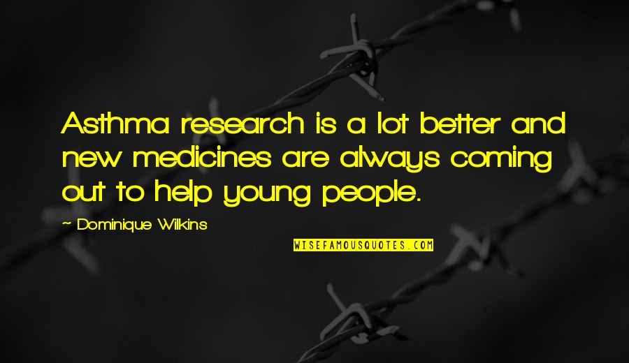 4245238512 Quotes By Dominique Wilkins: Asthma research is a lot better and new