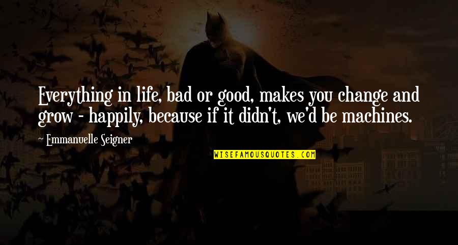 4245238512 Quotes By Emmanuelle Seigner: Everything in life, bad or good, makes you