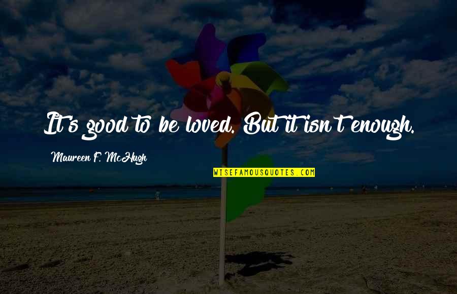 4245238512 Quotes By Maureen F. McHugh: It's good to be loved. But it isn't