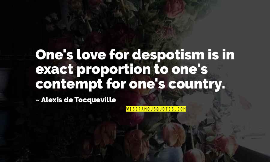 4245290764 Quotes By Alexis De Tocqueville: One's love for despotism is in exact proportion
