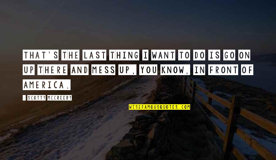 4245290764 Quotes By Scotty McCreery: That's the last thing I want to do