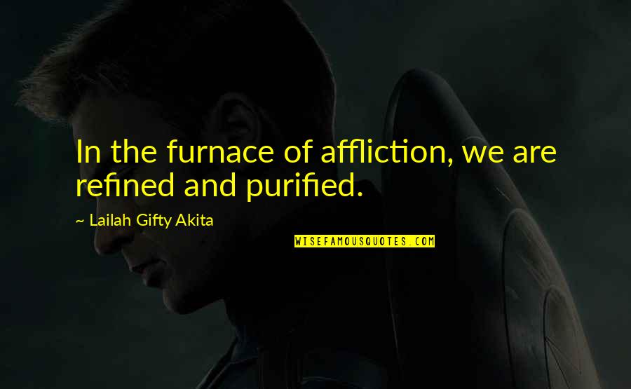 424910 Quotes By Lailah Gifty Akita: In the furnace of affliction, we are refined