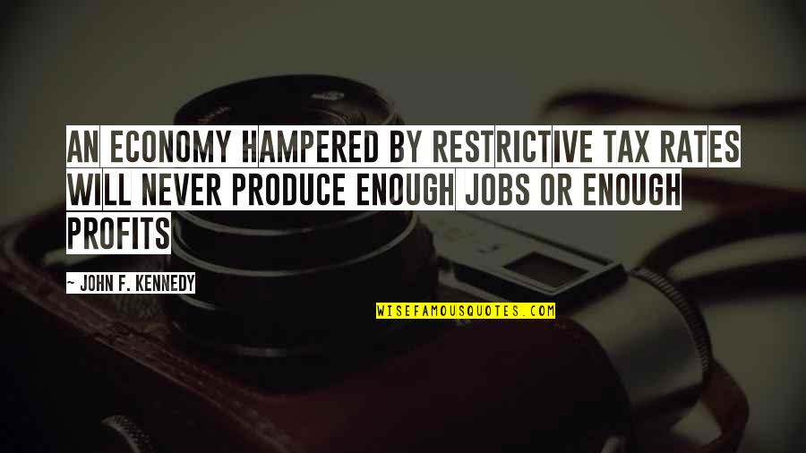 424919 Quotes By John F. Kennedy: An economy hampered by restrictive tax rates will