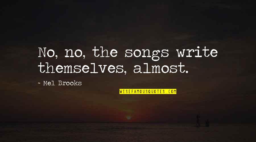 424919 Quotes By Mel Brooks: No, no, the songs write themselves, almost.
