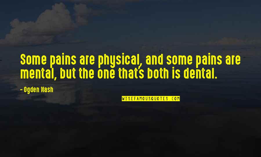 424939 Quotes By Ogden Nash: Some pains are physical, and some pains are