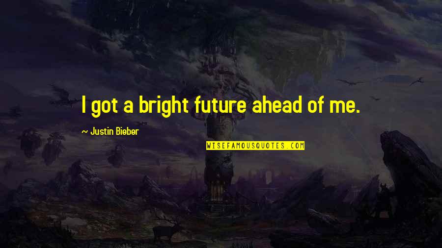 4249570 Quotes By Justin Bieber: I got a bright future ahead of me.