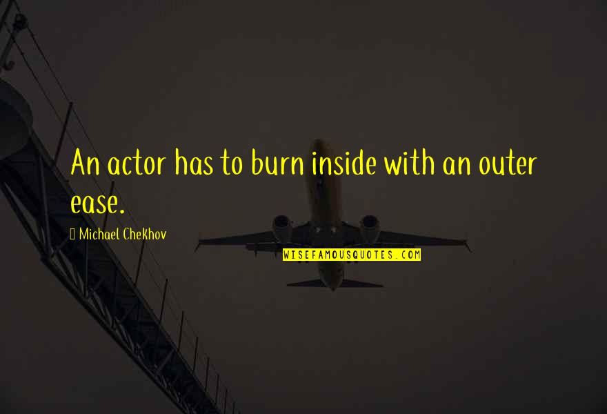 4249570 Quotes By Michael Chekhov: An actor has to burn inside with an