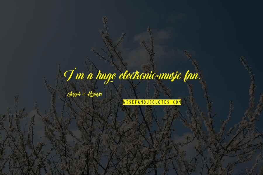 425 John Quotes By Joseph Kosinski: I'm a huge electronic-music fan. 425 John Quotes By Joseph Kosinski: I'm a huge electronic-music fan.