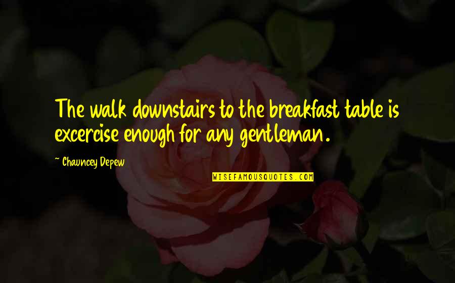 42504x71a Quotes By Chauncey Depew: The walk downstairs to the breakfast table is