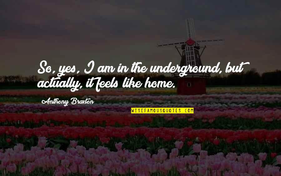 42508x92a Quotes By Anthony Braxton: So, yes, I am in the underground, but 42508x92a Quotes By Anthony Braxton: So, yes, I am in the underground, but
