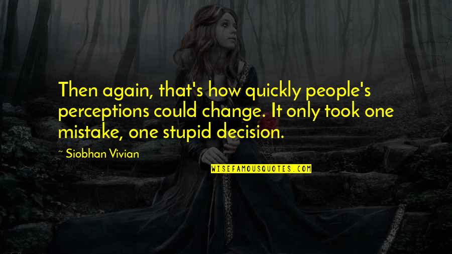 4258993000 Quotes By Siobhan Vivian: Then again, that's how quickly people's perceptions could 4258993000 Quotes By Siobhan Vivian: Then again, that's how quickly people's perceptions could
