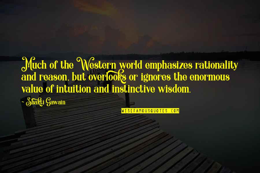 4258994500 Quotes By Shakti Gawain: Much of the Western world emphasizes rationality and 4258994500 Quotes By Shakti Gawain: Much of the Western world emphasizes rationality and