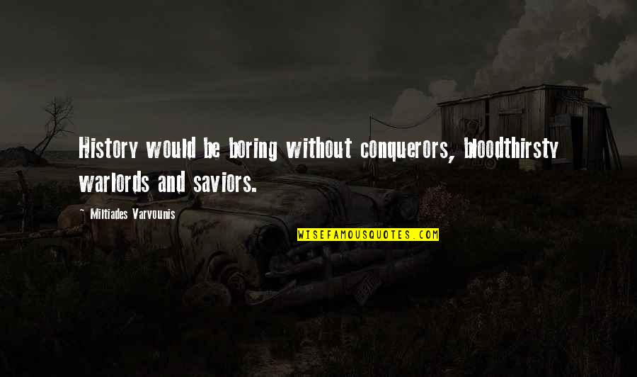 426 Hemi Quotes By Miltiades Varvounis: History would be boring without conquerors, bloodthirsty warlords