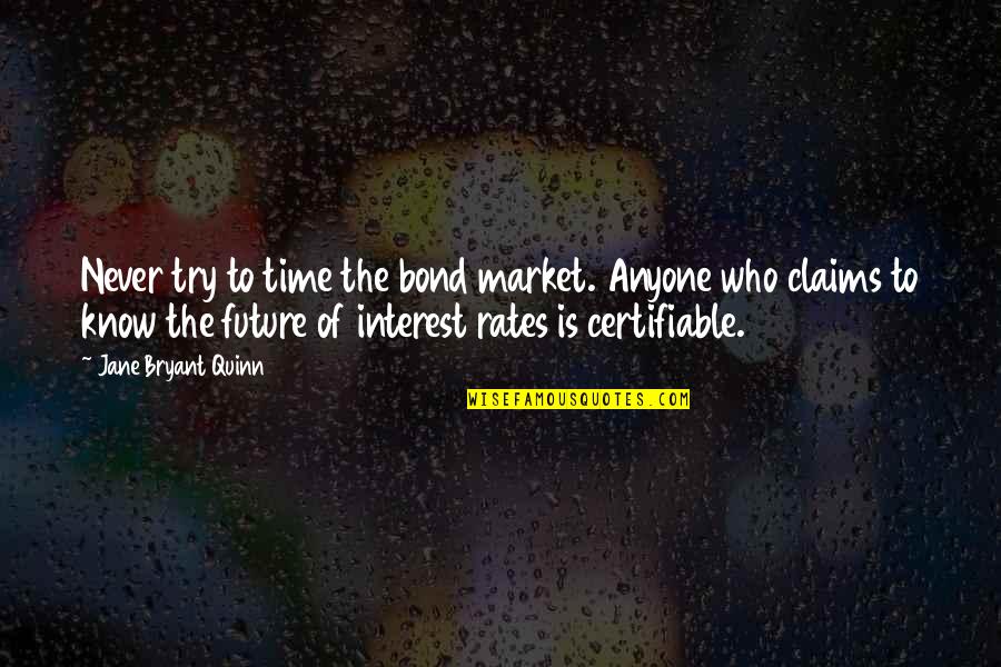 42602 Weather Quotes By Jane Bryant Quinn: Never try to time the bond market. Anyone 42602 Weather Quotes By Jane Bryant Quinn: Never try to time the bond market. Anyone