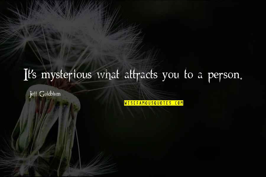 42602 Weather Quotes By Jeff Goldblum: It's mysterious what attracts you to a person. 42602 Weather Quotes By Jeff Goldblum: It's mysterious what attracts you to a person.