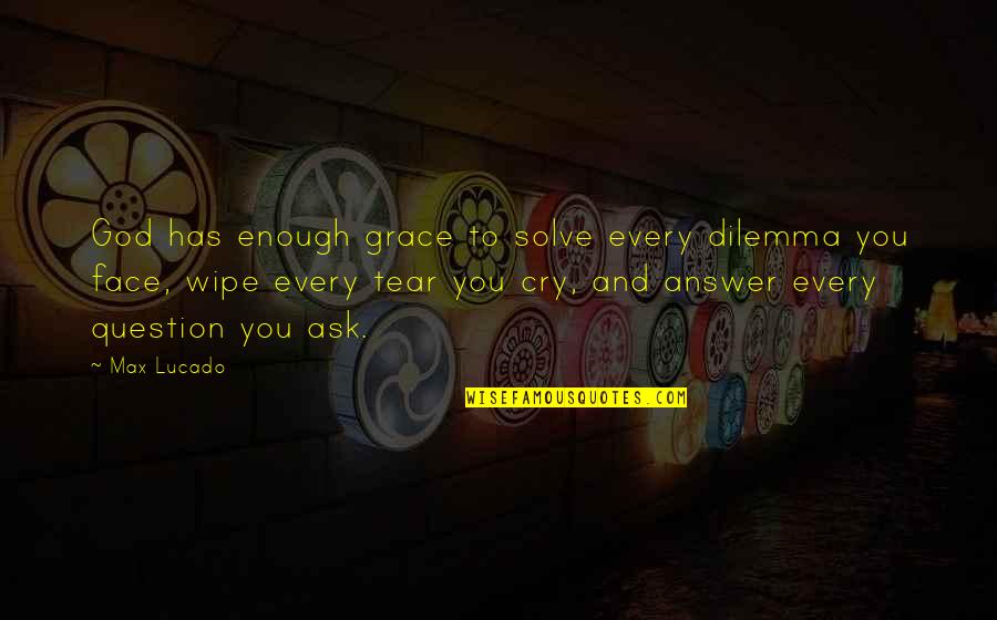 42624 45th Quotes By Max Lucado: God has enough grace to solve every dilemma 42624 45th Quotes By Max Lucado: God has enough grace to solve every dilemma