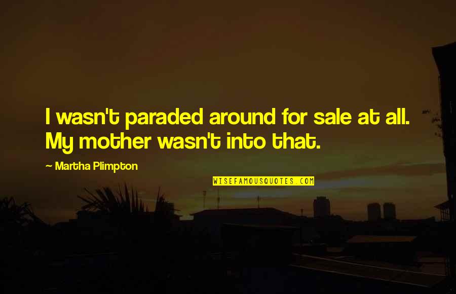 4262433 Quotes By Martha Plimpton: I wasn't paraded around for sale at all. 4262433 Quotes By Martha Plimpton: I wasn't paraded around for sale at all.