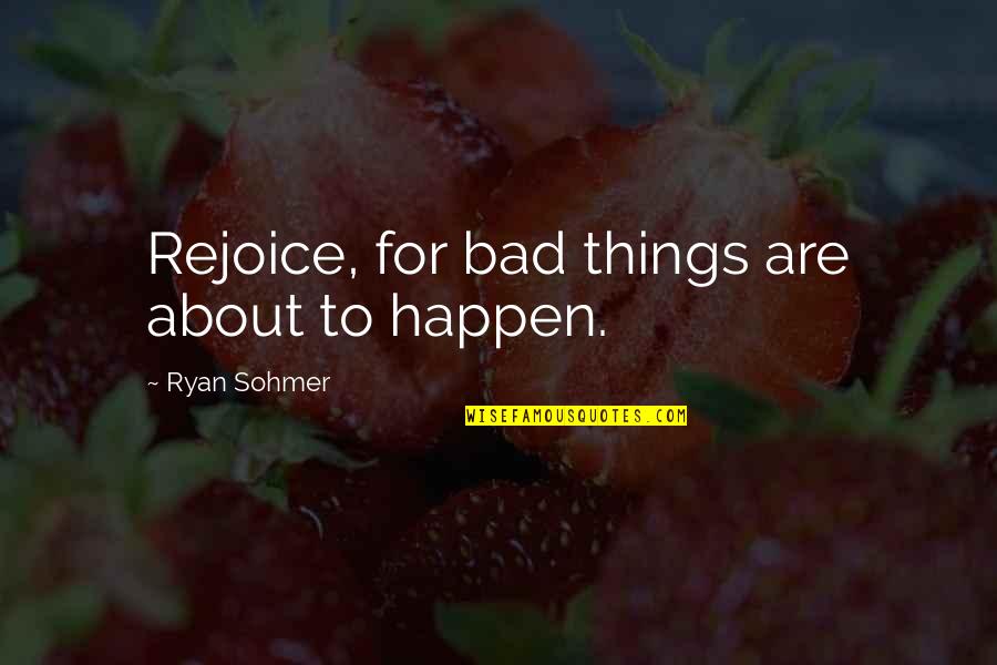 4262447 Quotes By Ryan Sohmer: Rejoice, for bad things are about to happen. 4262447 Quotes By Ryan Sohmer: Rejoice, for bad things are about to happen.
