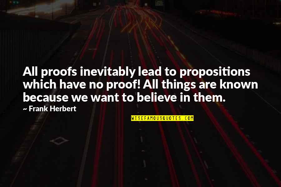 42650 Hp0 A50 Quotes By Frank Herbert: All proofs inevitably lead to propositions which have 42650 Hp0 A50 Quotes By Frank Herbert: All proofs inevitably lead to propositions which have