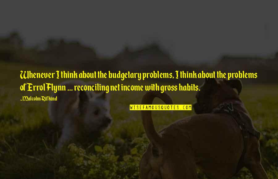 42650xb V Quotes By Malcolm Rifkind: Whenever I think about the budgetary problems, I 42650xb V Quotes By Malcolm Rifkind: Whenever I think about the budgetary problems, I