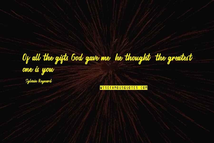 42650xb V Quotes By Sylvain Reynard: Of all the gifts God gave me, he 42650xb V Quotes By Sylvain Reynard: Of all the gifts God gave me, he